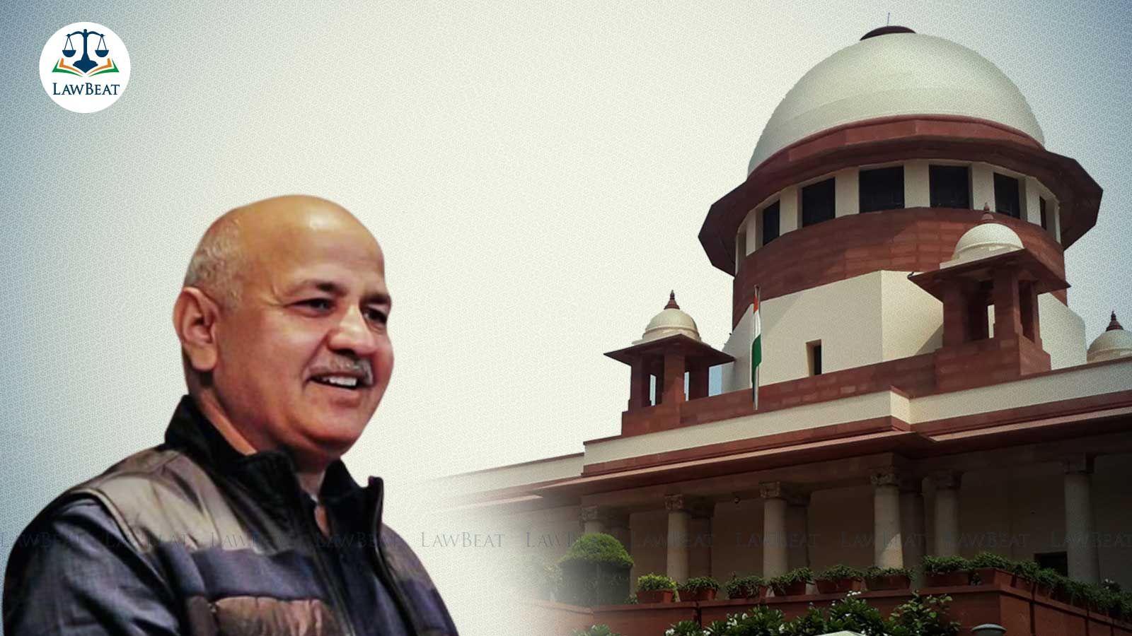 LawBeat | [Excise Policy Scam] AAP's Manish Sisodia Approaches Supreme ...